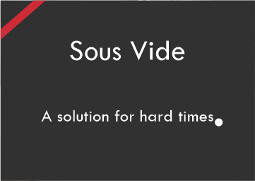 Sous vide is a solution for hard times