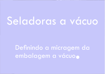 definindo a micragem da embalagem a vácuo