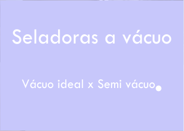 Vácuo ideal x Semi vácuo