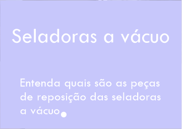 Entenda quais são as peças de reposição das seladoras a vácuo