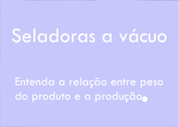 Relação entre peso e produção dos produtos nas seladoras a vácuo